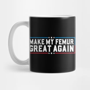 Make My Femur Great Again Funny Broken Leg Femur Surgery Mug